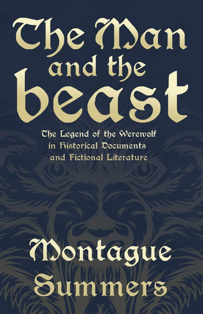 The Man and the Beast - The Legend of the Werewolf in Historical Documents and Fictional Literature ((Fantasy and Horror Classics))