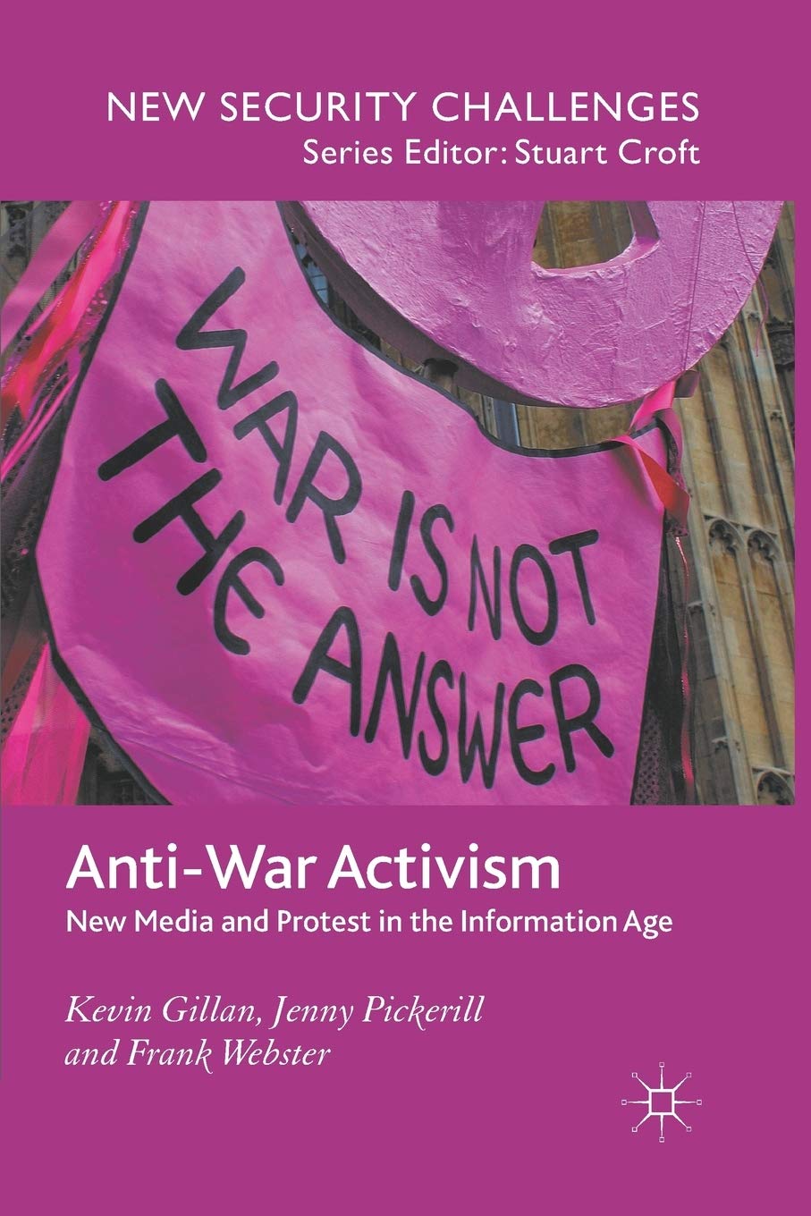 Anti-War Activism: New Media and Protest in the Information Age (New Security Challenges)