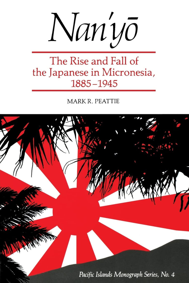Nan'yo: The Rise and Fall of the Japanese in Micronesia, 1885-1945 (Pacific Islands Monograph Series)