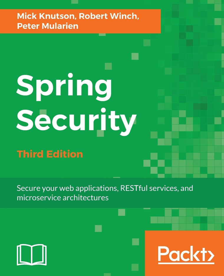 Spring Security - Third Edition: Secure your web applications, RESTful services, and microservice architectures
