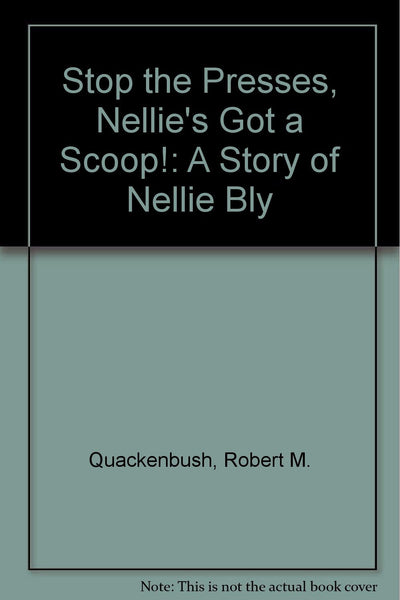 Stop the Presses, Nellie's Got a Scoop!: A Story of Nellie Bly