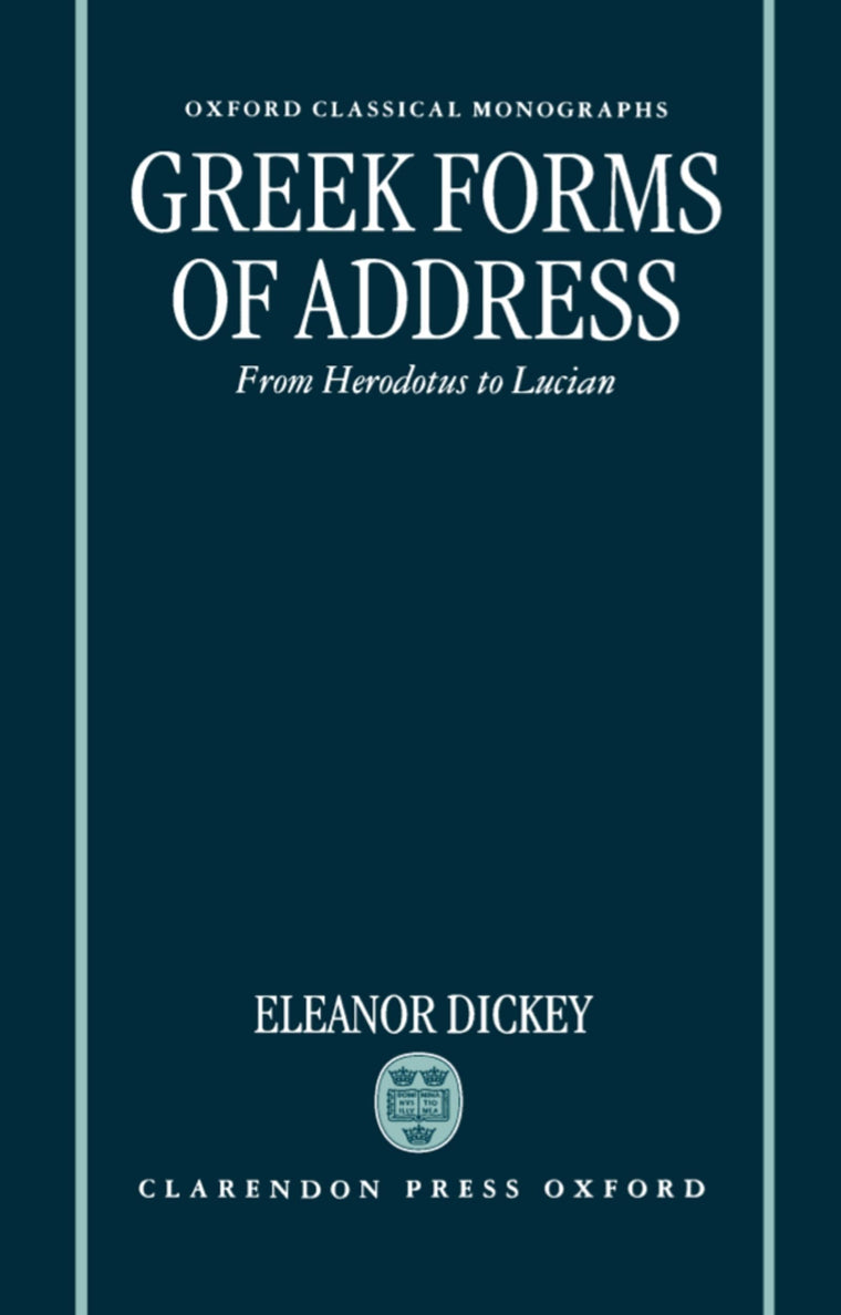 Greek Forms of Address: From Herodotus to Lucian (Oxford Classical Monographs)