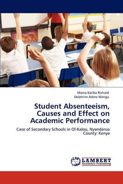 Student Absenteeism, Causes and Effect on Academic Performance: Case of Secondary Schools in Ol-Kalou, Nyandarua County: Kenya