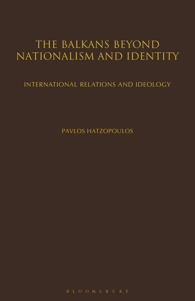 The Balkans Beyond Nationalism and Identity: International Relations and Ideology