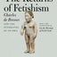 The Returns of Fetishism: Charles de Brosses and the Afterlives of an Idea