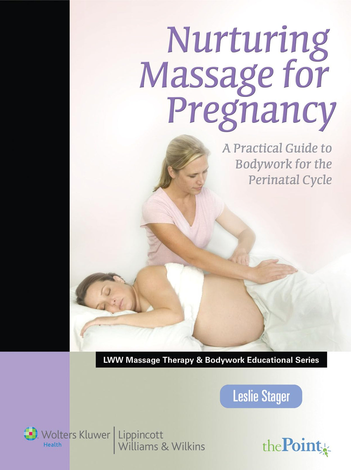 Nurturing Massage for Pregnancy: A Practical Guide to Bodywork for the Perinatal Cycle (LWW Massage Therapy and Bodywork Educational Series): A ... Therapy and Bodywork Educational Series)