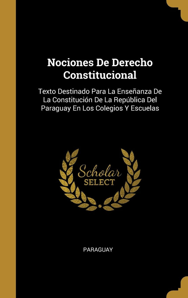Nociones De Derecho Constitucional: Texto Destinado Para La Enseanza De La Constitución De La República Del Paraguay En Los Colegios Y Escuelas (Spanish Edition)