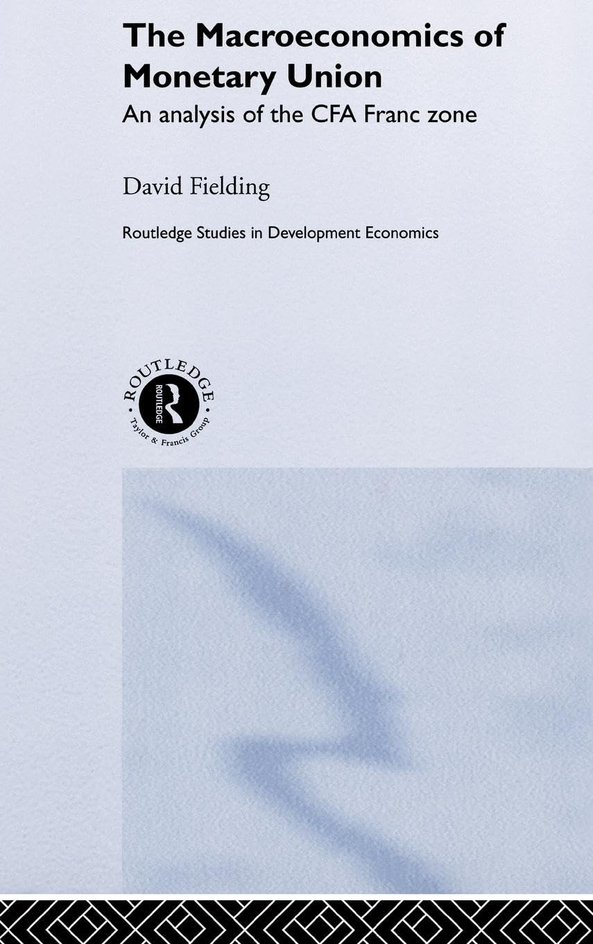 The Macroeconomics of Monetary Union: An Analysis of the CFA Franc Zone (Routledge Studies in Development Economics)