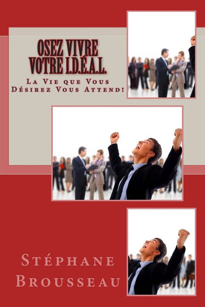 OSEZ Vivre Votre I.D.É.A.L.: La Vie que Vous Désirez VOUS ATTEND! (French Edition)