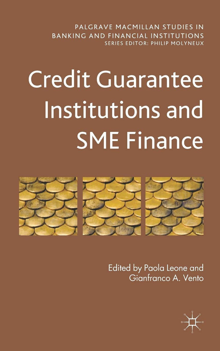 Credit Guarantee Institutions and SME Finance (Palgrave Macmillan Studies in Banking and Financial Institutions)