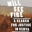 You Will See Fire: A Search for Justice in Kenya