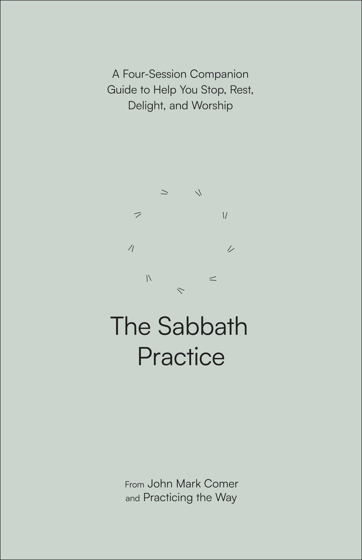 The Sabbath Practice: A Four-Session Companion Guide to Help You Stop, Rest, Delight, and Worship
