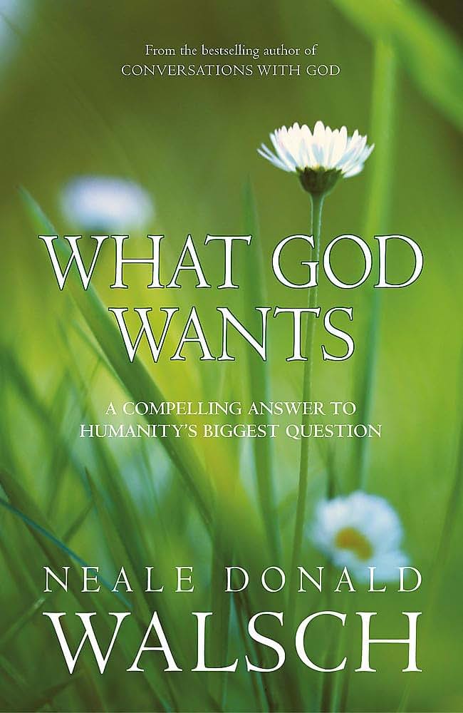 What God Wants: A Compelling Answer to Humanity's Biggest Question (Conversations With God)