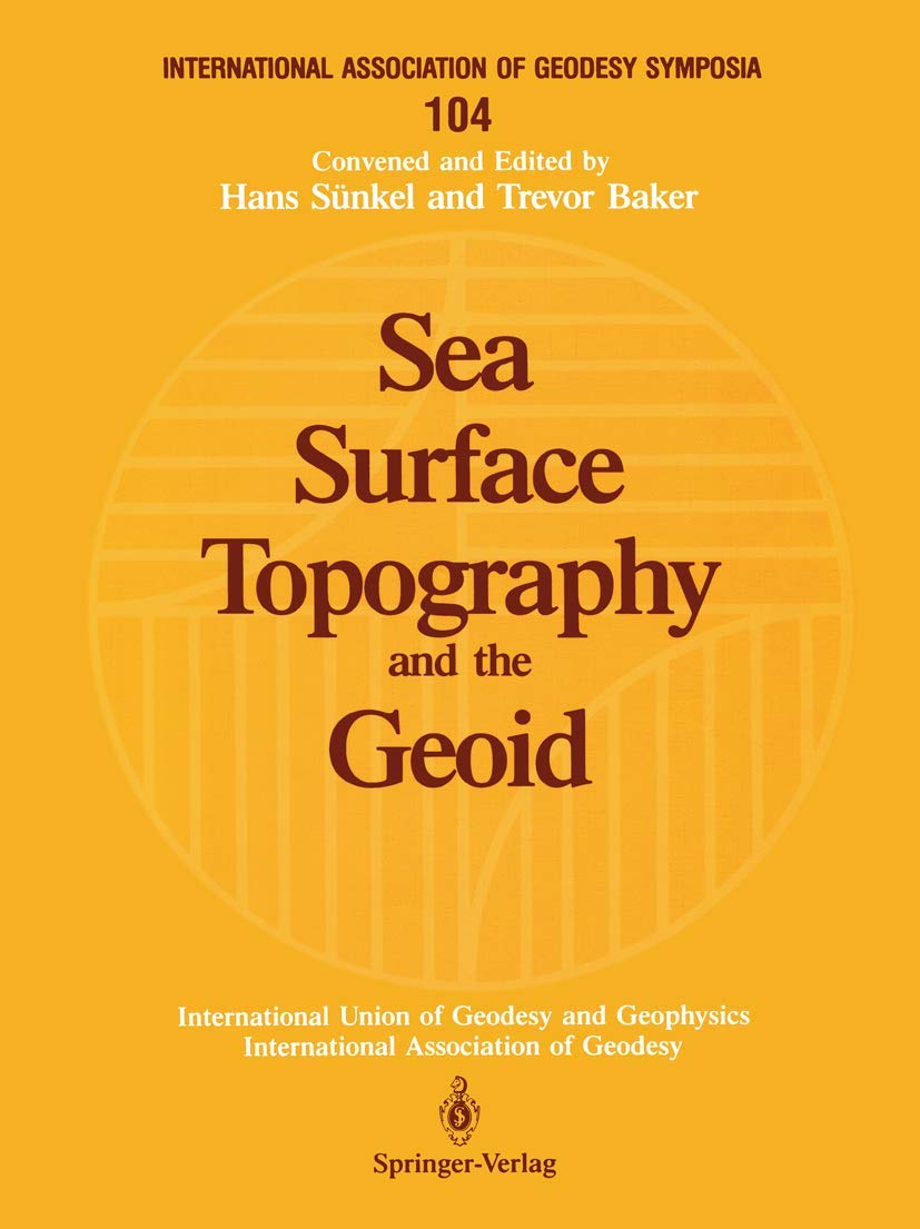 Sea Surface Topography and the Geoid: Edinburgh, Scotland, August 10-11, 1989 (International Association of Geodesy Symposia, 104)