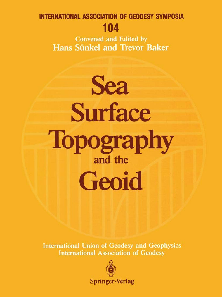 Sea Surface Topography and the Geoid: Edinburgh, Scotland, August 10-11, 1989 (International Association of Geodesy Symposia, 104)