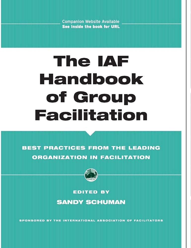 The IAF Handbook of Group Facilitation: Best Practices from the Leading Organization in Facilitation