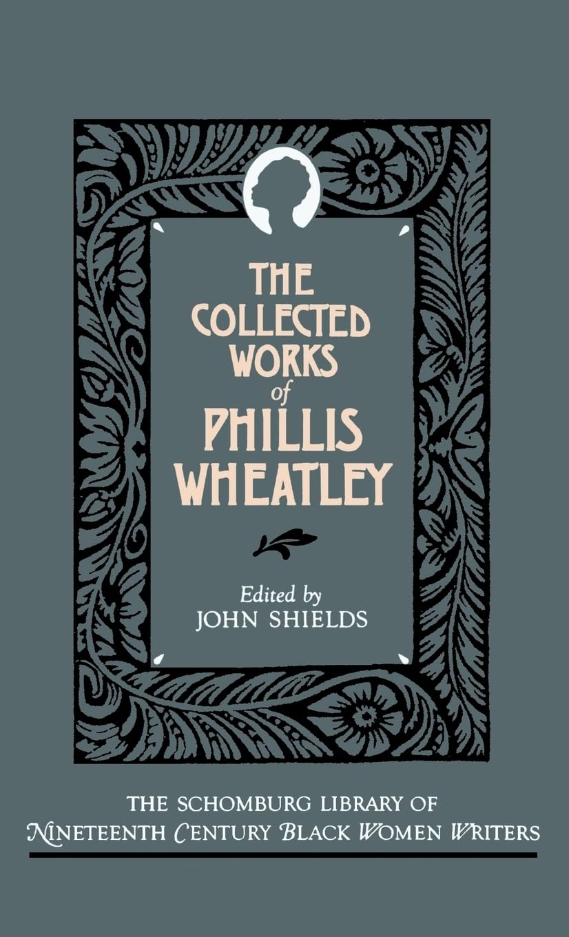 The Collected Works of Phillis Wheatley (The ^ASchomburg Library of Nineteenth-Century Black Women Writers)