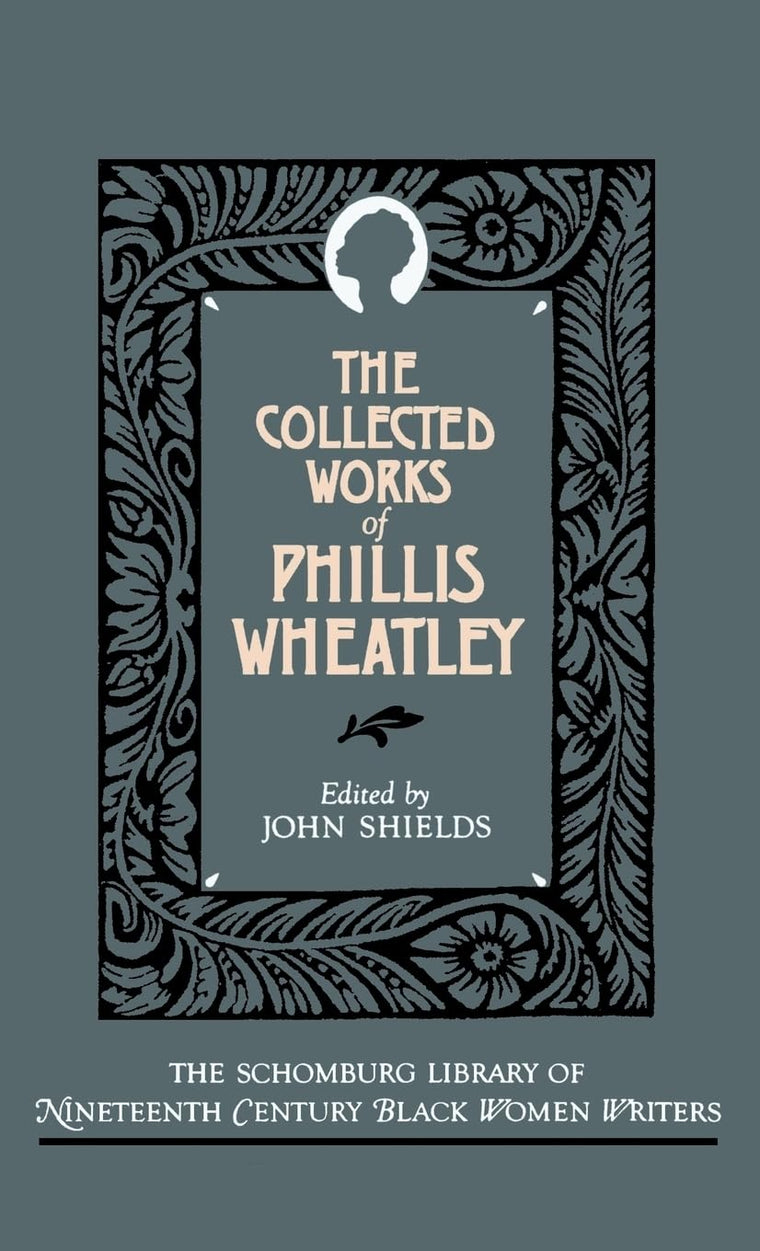 The Collected Works of Phillis Wheatley (The ^ASchomburg Library of Nineteenth-Century Black Women Writers)