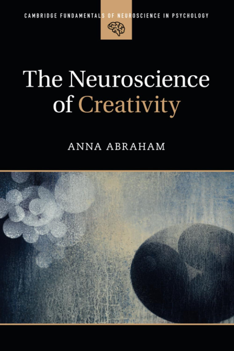 The Neuroscience of Creativity (Cambridge Fundamentals of Neuroscience in Psychology)