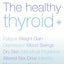 The Healthy Thyroid: What you can do to prevent and alleviate thyroid imbalance (Practical Guide to Symptoms and Treatment)