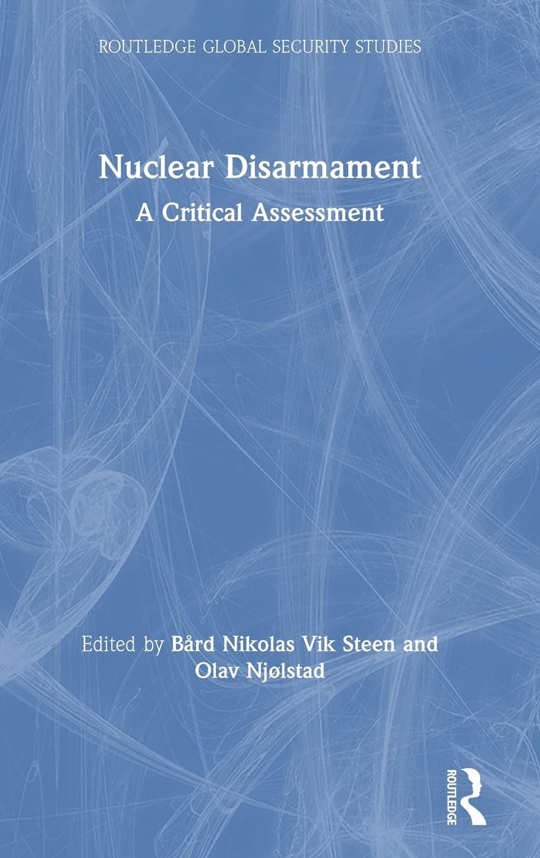 Nuclear Disarmament: A Critical Assessment (Routledge Global Security Studies)