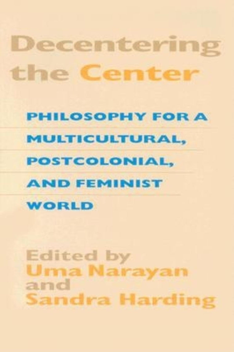 Decentering the Center: Philosophy for a Multicultural, Postcolonial, and Feminist World (A Hypatia Book)