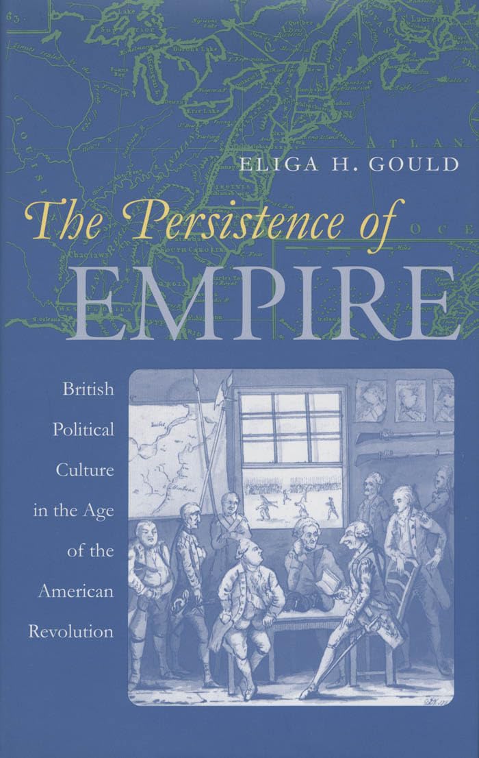 The Persistence of Empire: British Political Culture in the Age of the American Revolution (Published by the Omohundro Institute of Early American ... and the University of North Carolina Press)