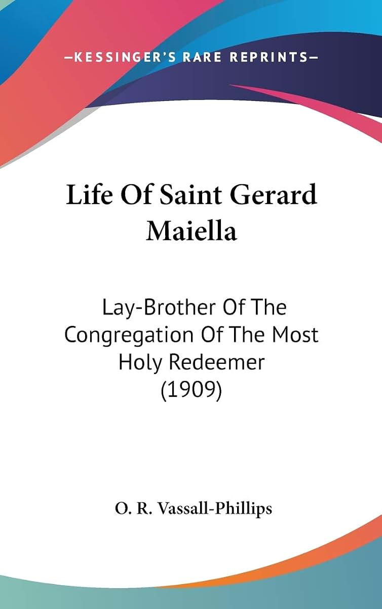 Life Of Saint Gerard Maiella: Lay-Brother Of The Congregation Of The Most Holy Redeemer (1909)