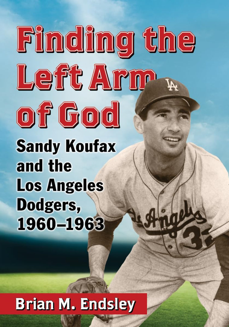 Finding the Left Arm of God: Sandy Koufax and the Los Angeles Dodgers, 1960-1963