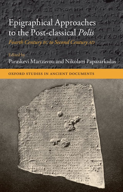 Epigraphical Approaches to the Post-Classical Polis: Fourth Century BC to Second Century AD (Oxford Studies in Ancient Documents)