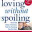 Loving without Spoiling : And 100 Other Timeless Tips for Raising Terrific Kids