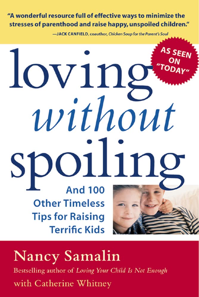 Loving without Spoiling : And 100 Other Timeless Tips for Raising Terrific Kids