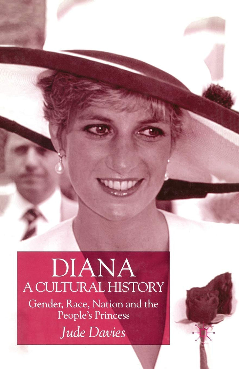 Diana, A Cultural History: Gender, Race, Nation and the Peoples Princess