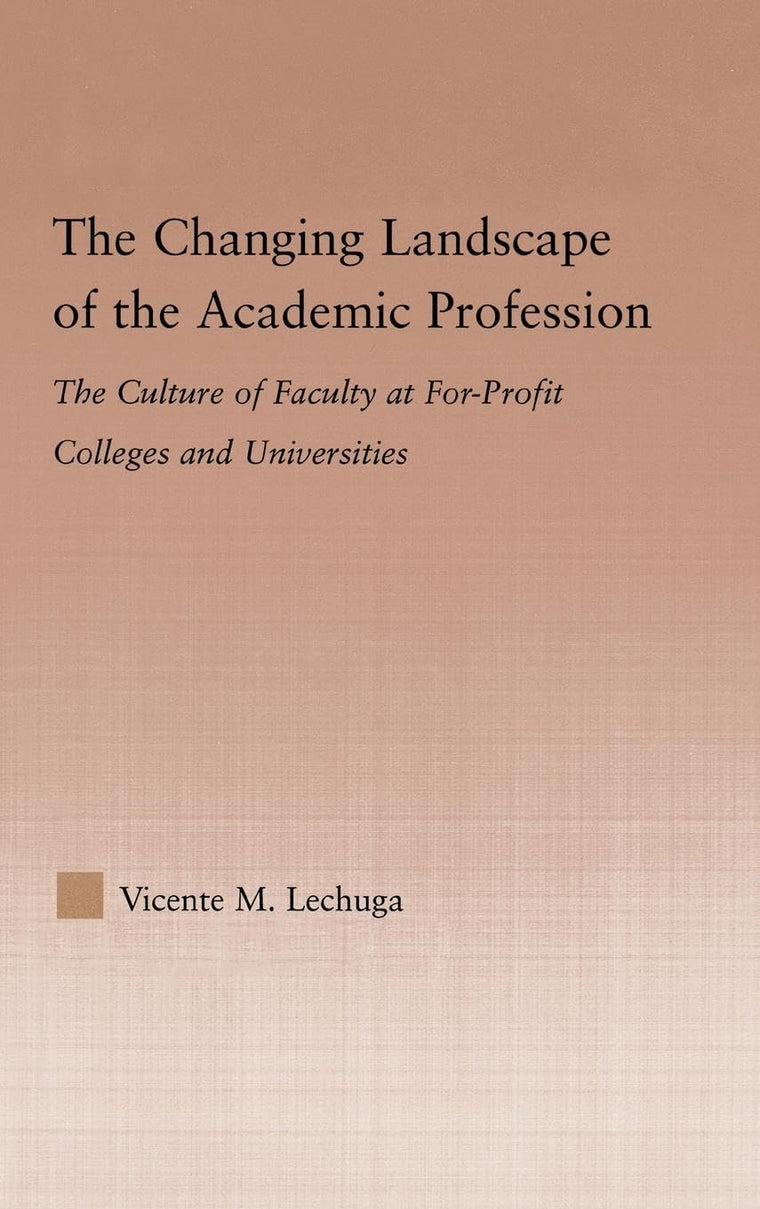 The Changing Landscape of the Academic Profession: Faculty Culture at For-Profit Colleges and Universities (Studies in Higher Education)