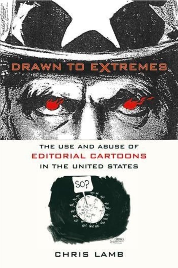 Drawn to Extremes: The Use and Abuse of Editorial Cartoons