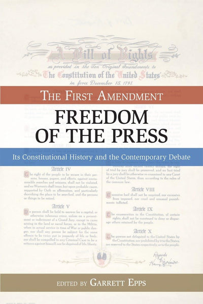 Freedom of the Press: The First Amendment: Its Constitutional History and the Contemporary Debate (Bill of Rights Series)