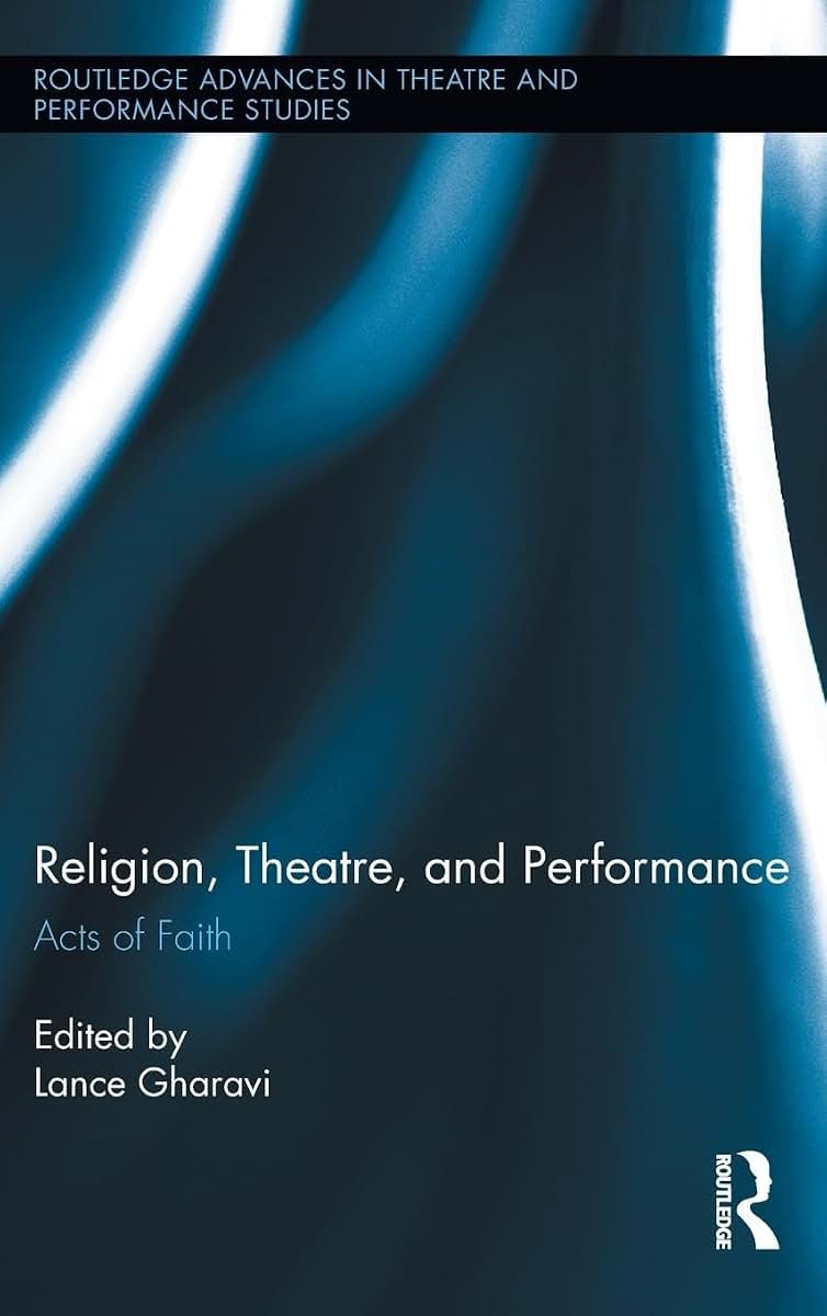 Religion, Theatre, and Performance: Acts of Faith (Routledge Advances in Theatre & Performance Studies)