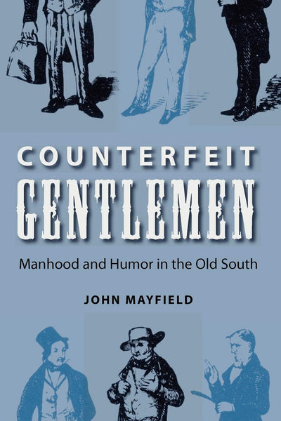 Counterfeit Gentlemen: Manhood and Humor in the Old South (New Perspectives on the History of the South)