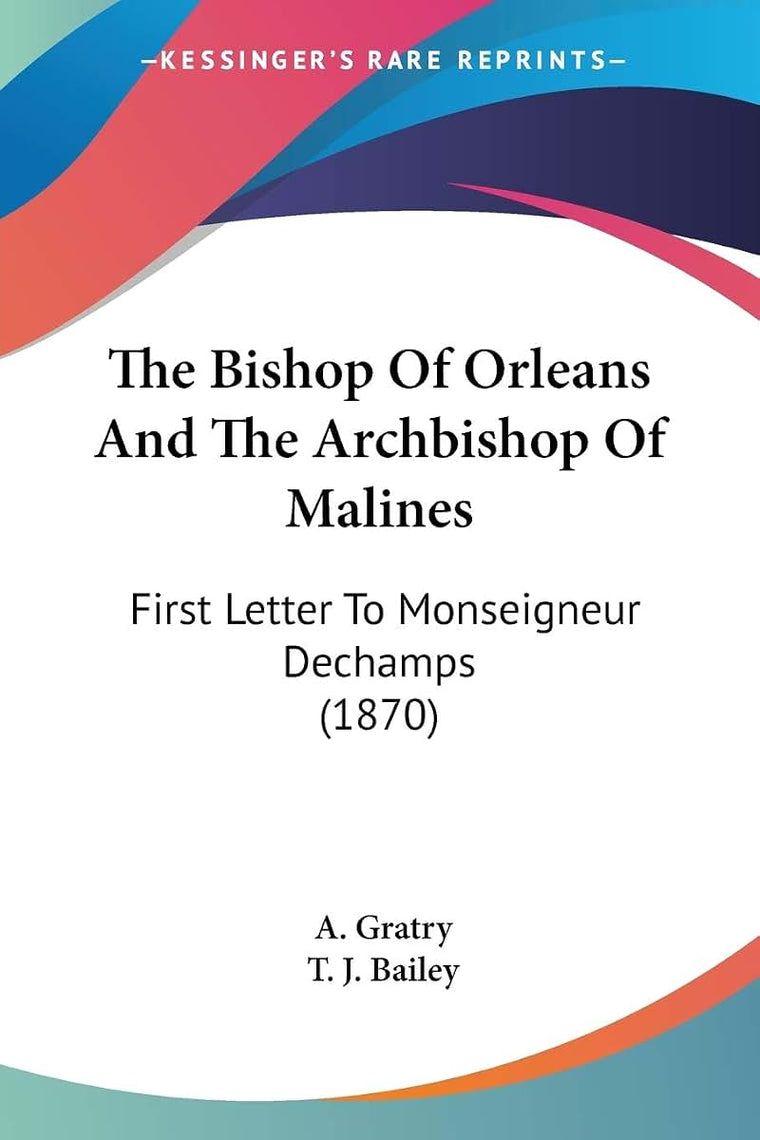 The Bishop Of Orleans And The Archbishop Of Malines: First Letter To Monseigneur Dechamps (1870)