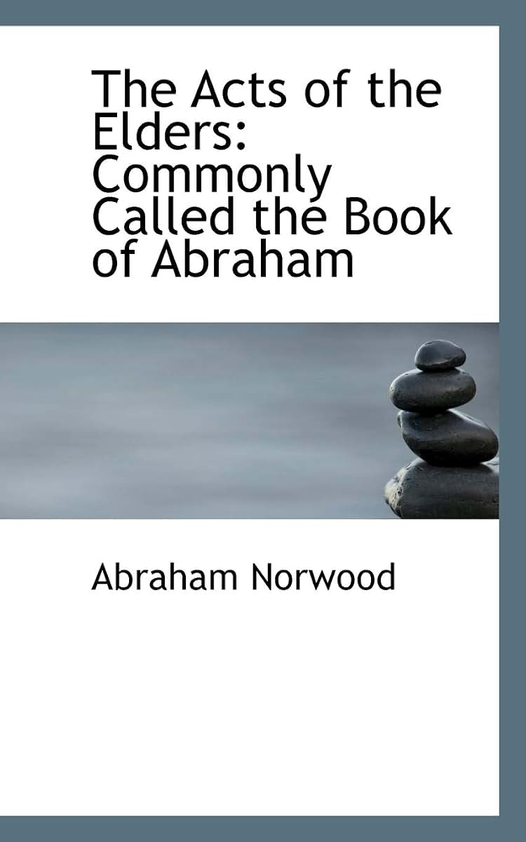 The Acts of the Elders: Commonly Called the Book of Abraham