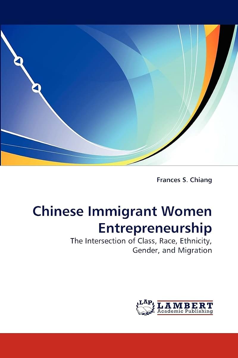 Chinese Immigrant Women Entrepreneurship: The Intersection of Class, Race, Ethnicity, Gender, and Migration