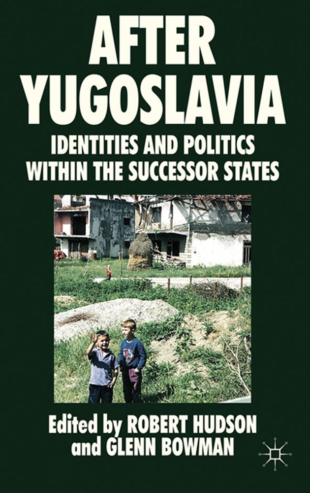 After Yugoslavia: Identities and Politics within the Successor States