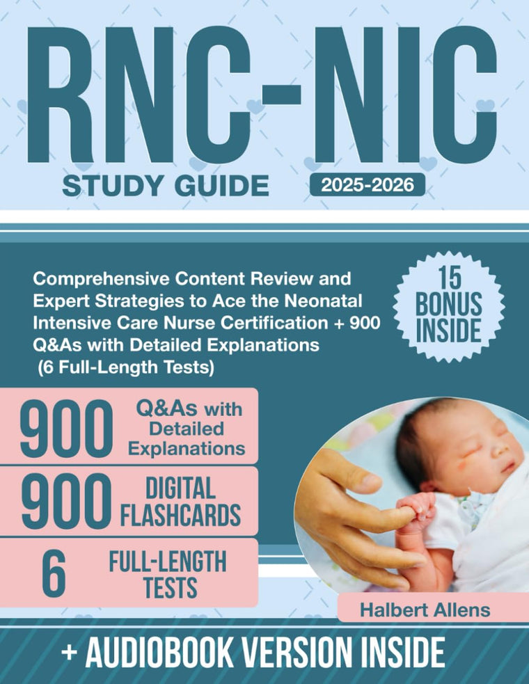 RNC-NIC Study Guide: Comprehensive Content Review and Expert Strategies to Ace the Neonatal Intensive Care Nurse Certification + 900 Q&As with Detailed Explanations (6 Full-Length Tests)