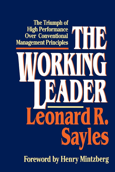 The Working Leader: The Triumph of High Performance Over Conventional Management Principles