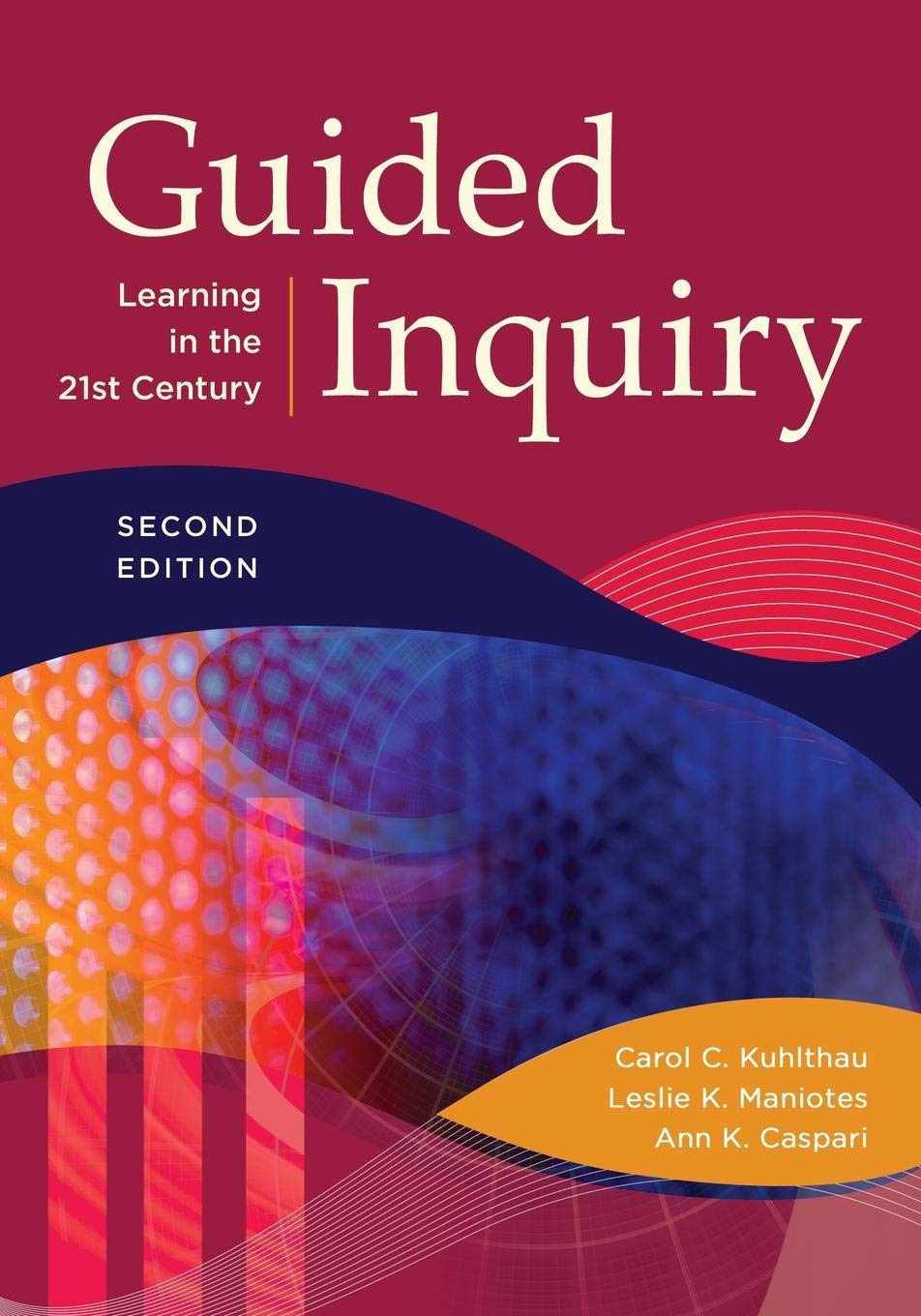 Guided Inquiry: Learning in the 21st Century (Libraries Unlimited Guided Inquiry)