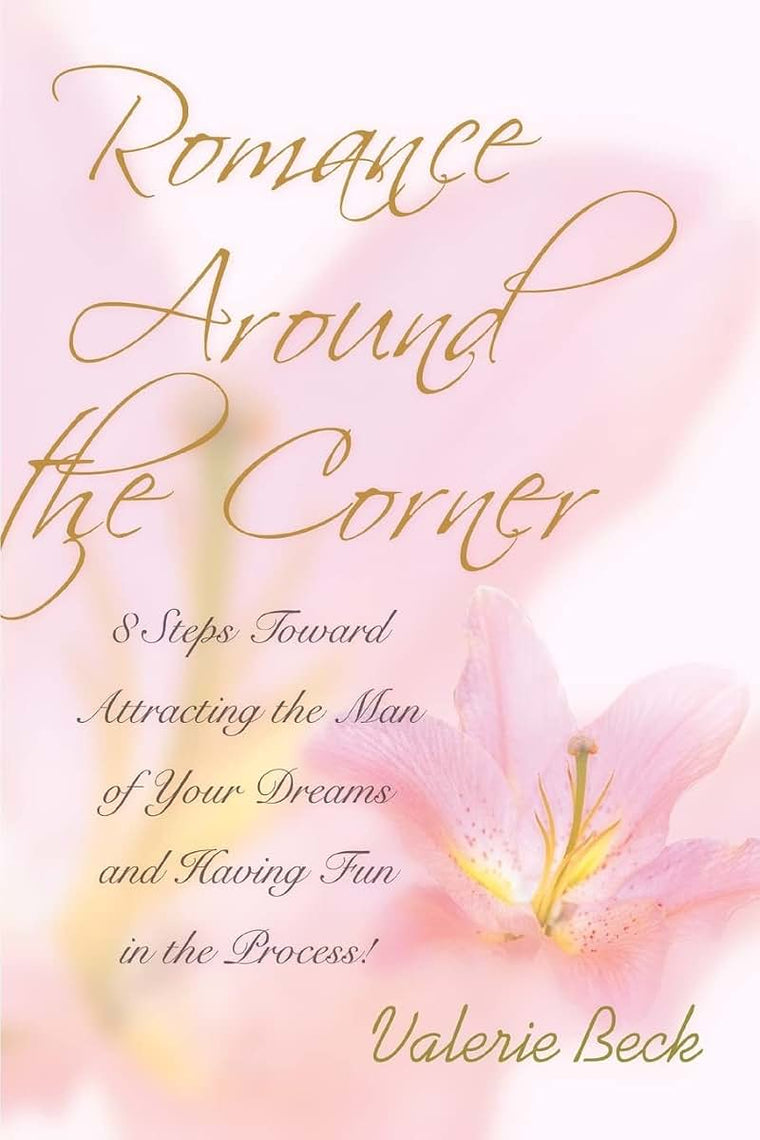 Romance Around the Corner: 8 Steps Toward Attracting the Man of Your Dreams and Having Fun in the Process!