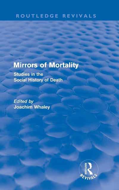 Mirrors of Mortality (Routledge Revivals): Social Studies in the History of Death