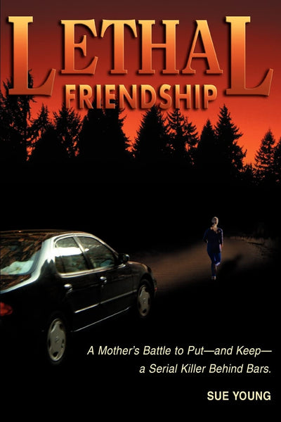 Lethal Friendship: A Mother's Battle to Put-and Keep-a Serial Killer Behind Bars