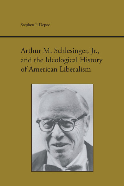 Arthur M. Schlesinger Jr. and the Ideological History of American Liberalism (Studies in Rhetoric and Communication)