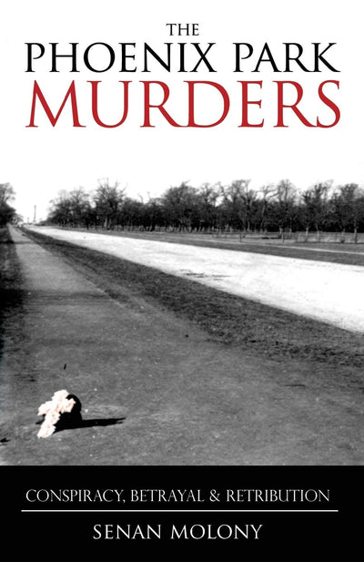 Phoenix Park Murders: Conspiracy, Betrayal & Retribution